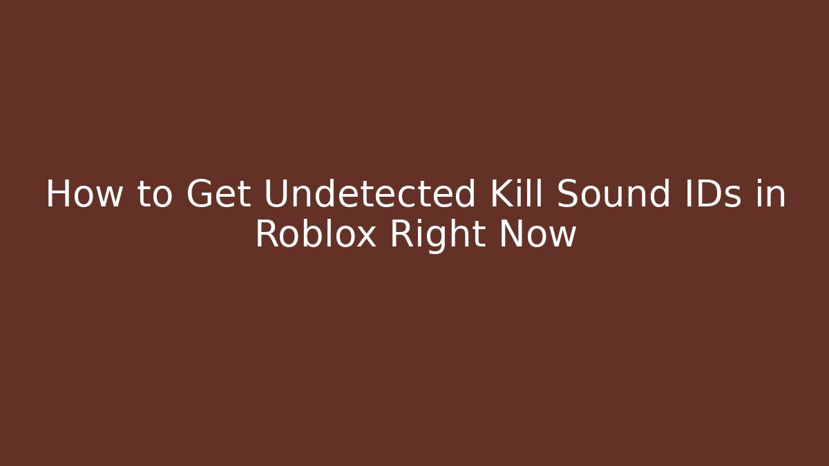 How to Get Undetected Kill Sound IDs in Roblox Right Now - NADclinic