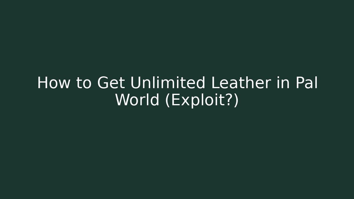 How to Get Unlimited Leather in Pal World (Exploit?) - NADclinic