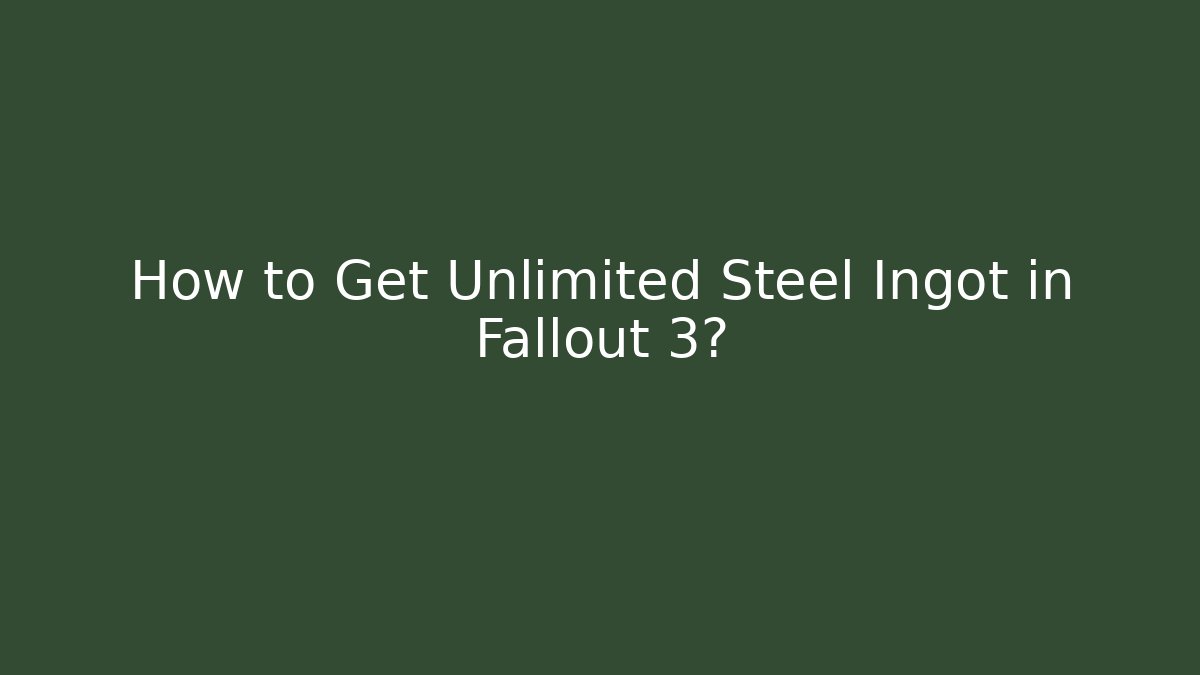 How to Get Unlimited Steel Ingot in Fallout 3?