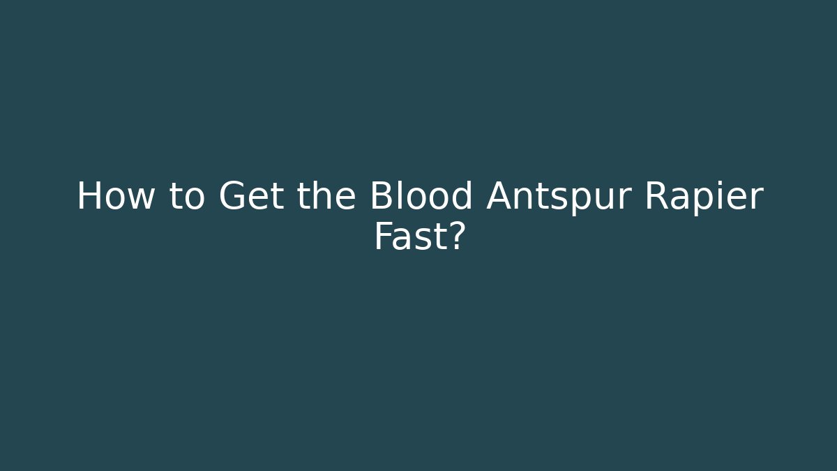 How to Get the Blood Antspur Rapier Fast?