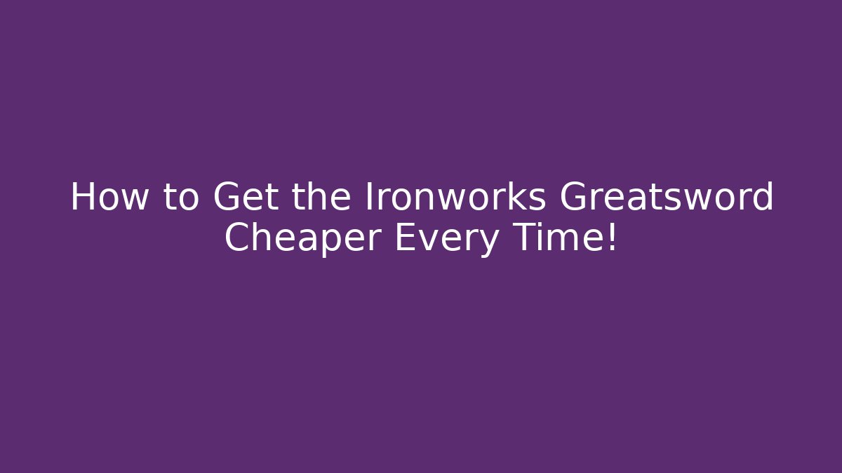 How to Get the Ironworks Greatsword Cheaper Every Time!
