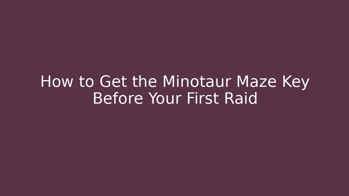 How to Get the Minotaur Maze Key Before Your First Raid