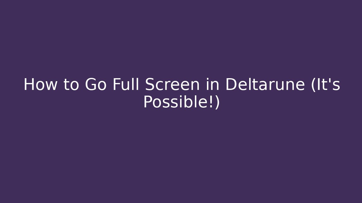 How to Go Full Screen in Deltarune (It’s Possible!) - NADclinic