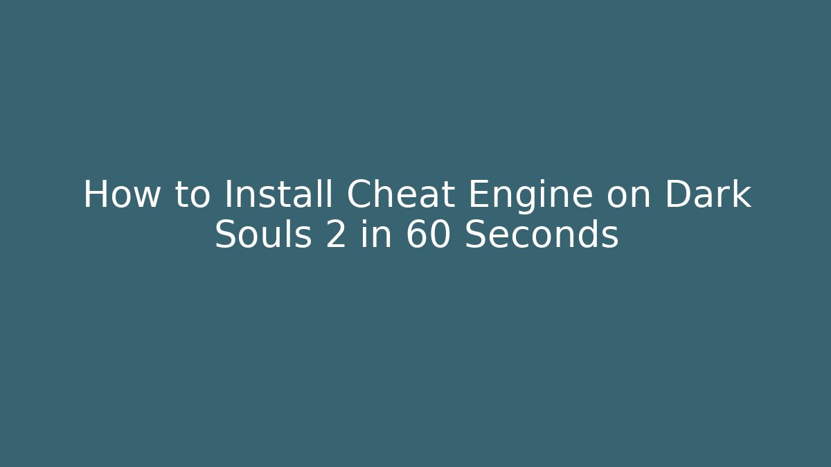 How to Install Cheat Engine on Dark Souls 2 in 60 Seconds