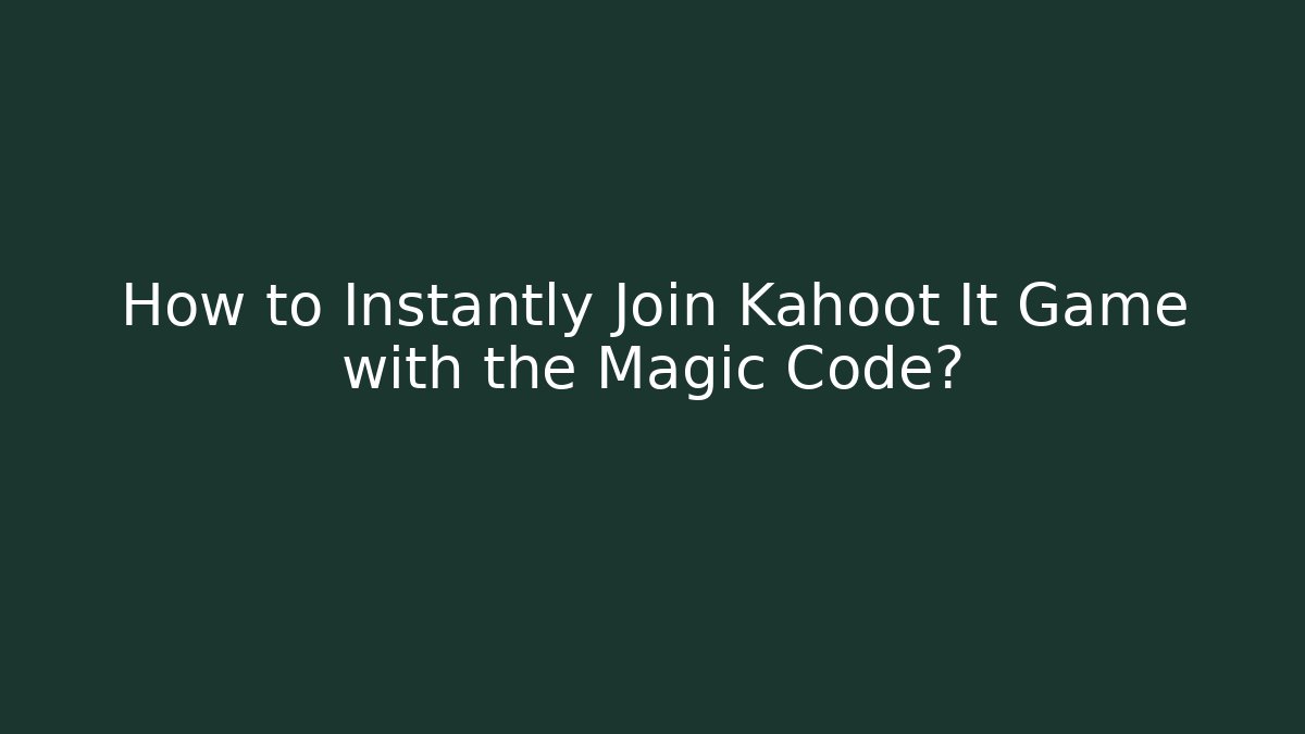 How to Instantly Join Kahoot It Game with the Magic Code?