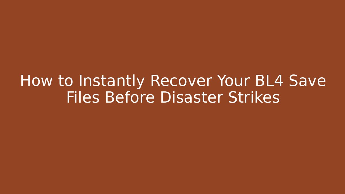 How to Instantly Recover Your BL4 Save Files Before Disaster Strikes