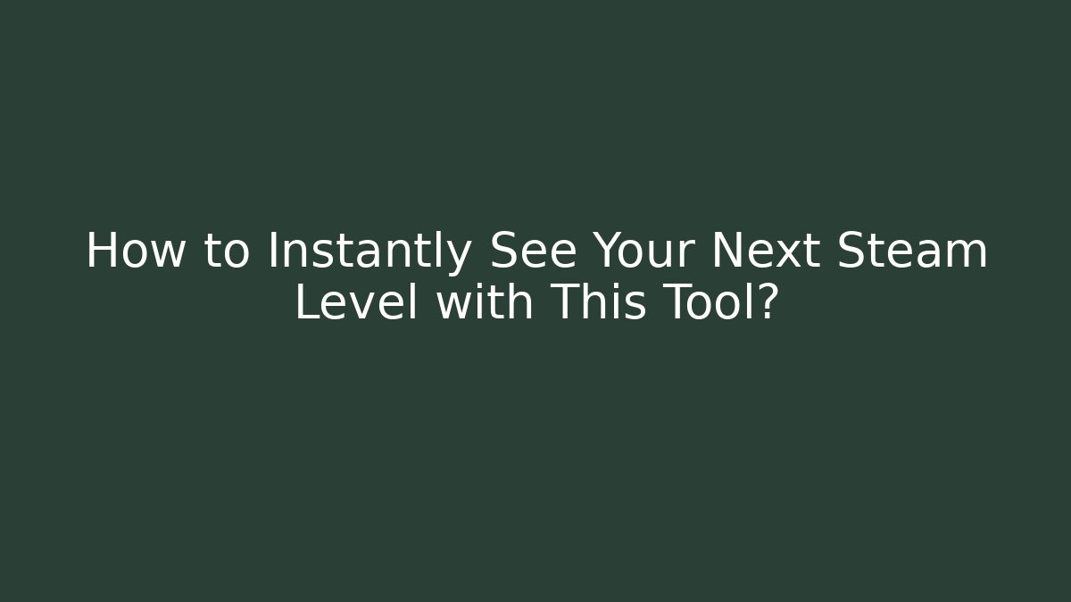 How to Instantly See Your Next Steam Level with This Tool? - NADclinic