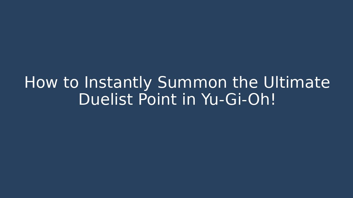 How to Instantly Summon the Ultimate Duelist Point in Yu-Gi-Oh!