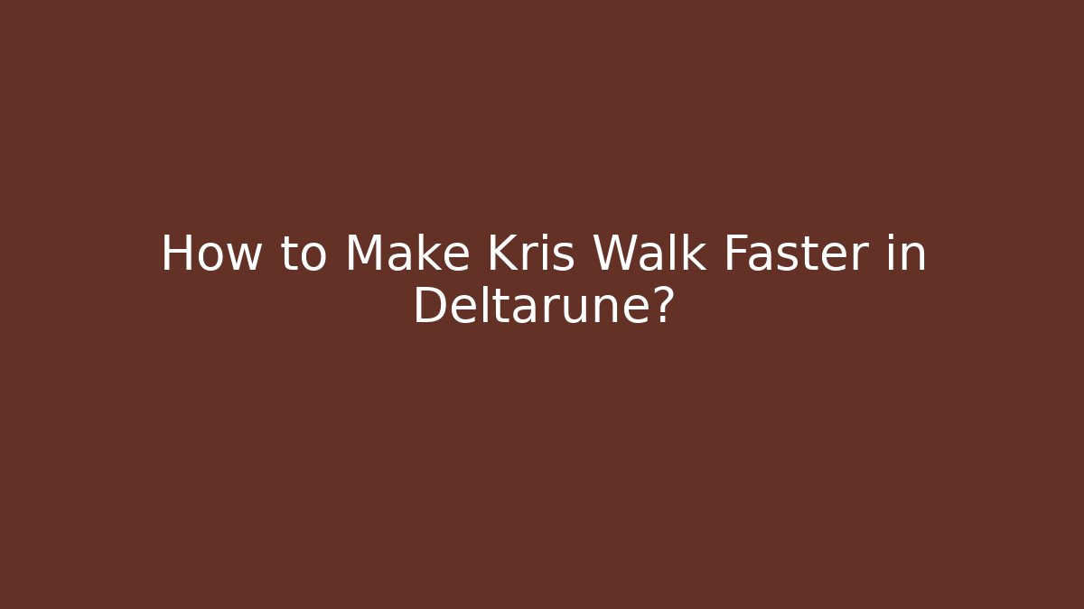 How to Make Kris Walk Faster in Deltarune?