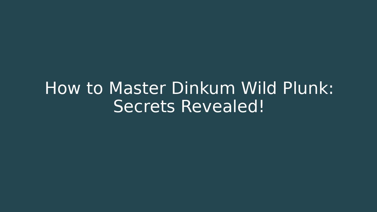 How to Master Dinkum Wild Plunk: Secrets Revealed!