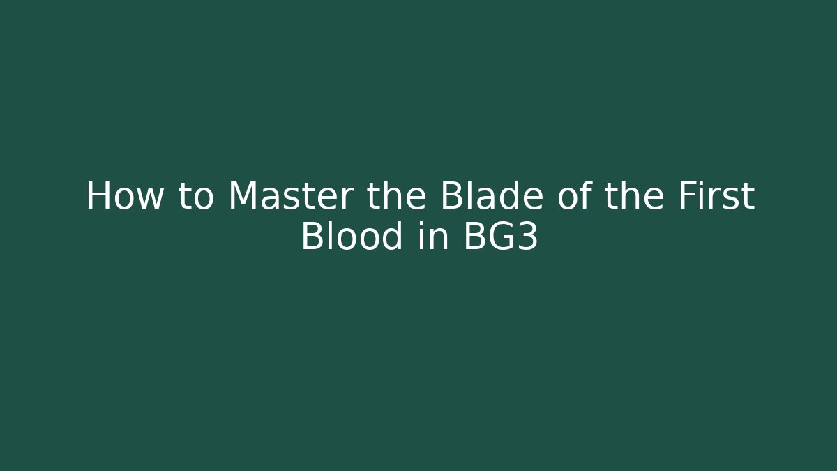 How to Master the Blade of the First Blood in BG3