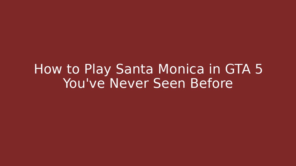 How to Play Santa Monica in GTA 5 You've Never Seen Before