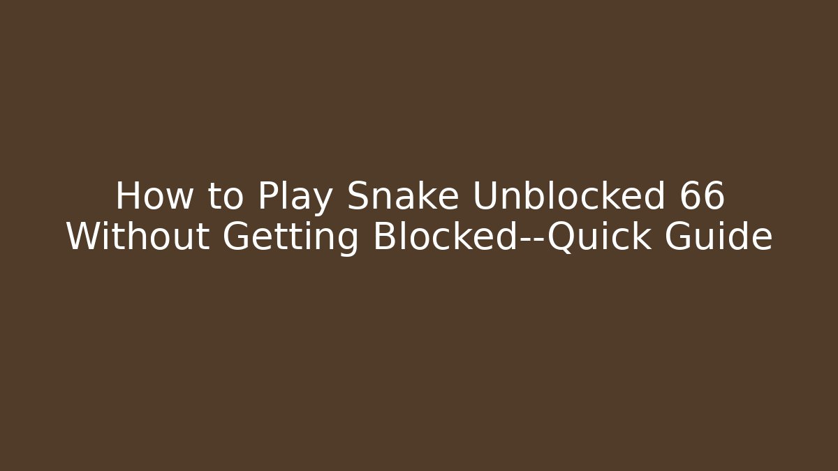 How to Play Snake Unblocked 66 Without Getting Blocked—Quick Guide
