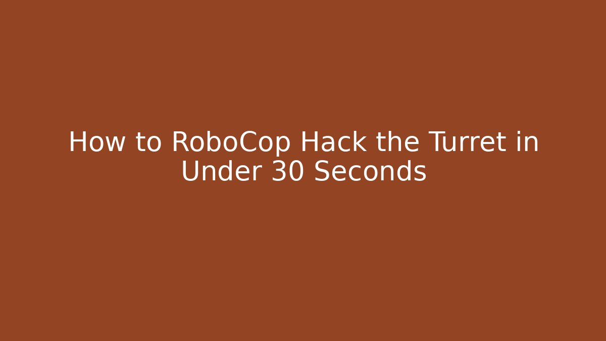 How to RoboCop Hack the Turret in Under 30 Seconds