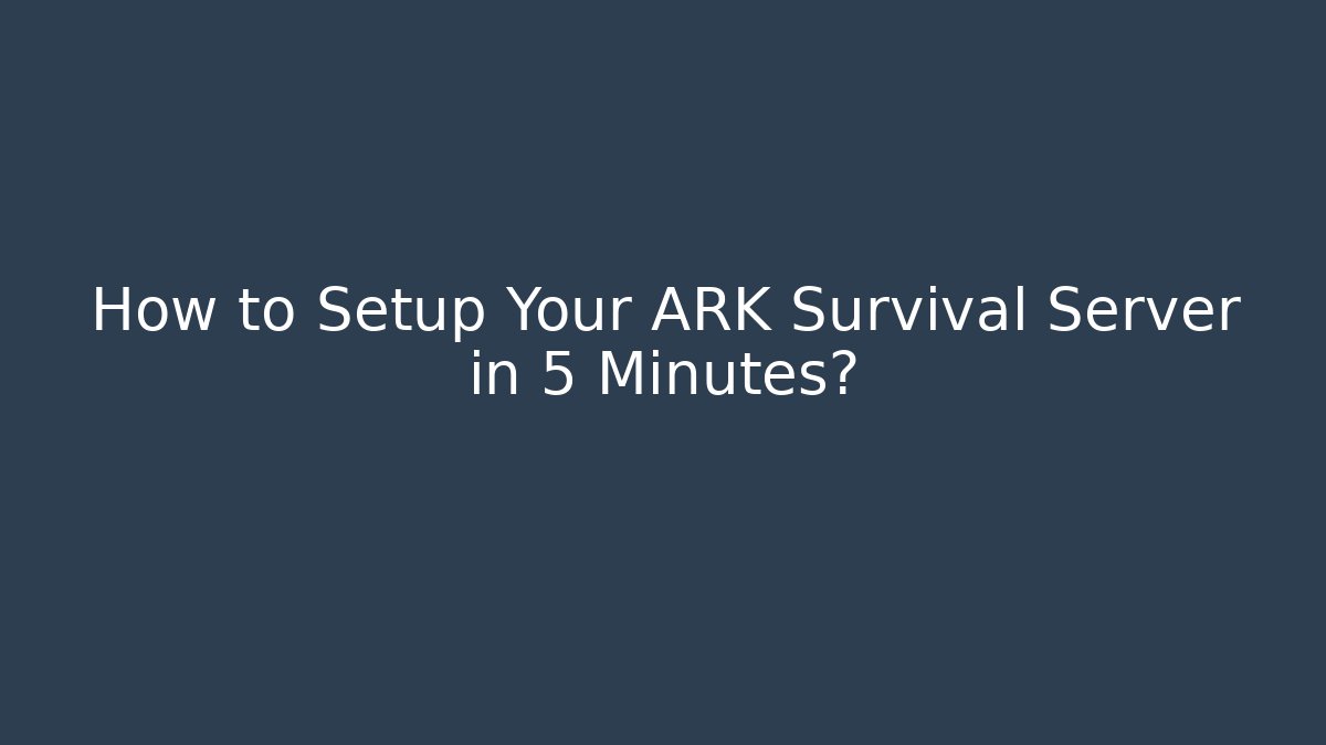 How to Setup Your ARK Survival Server in 5 Minutes?