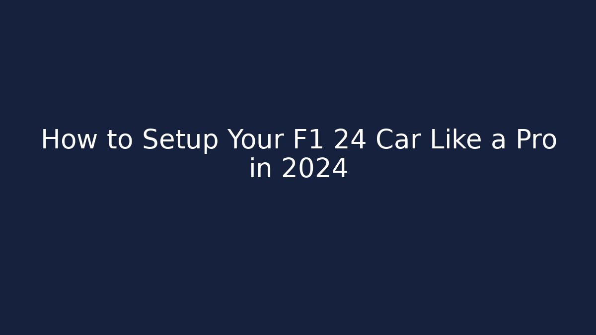 How to Setup Your F1 24 Car Like a Pro in 2024