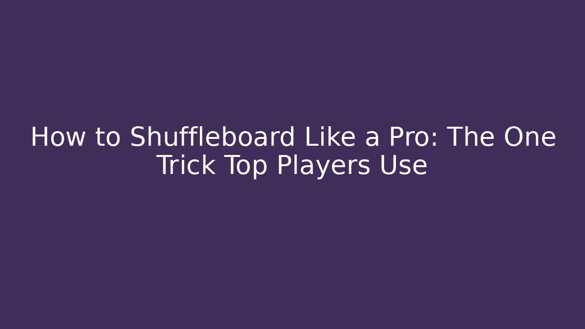How to Shuffleboard Like a Pro: The One Trick Top Players Use