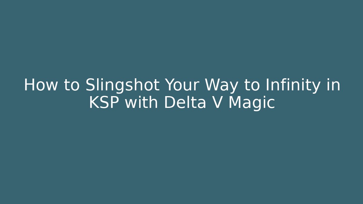 How to Slingshot Your Way to Infinity in KSP with Delta V Magic