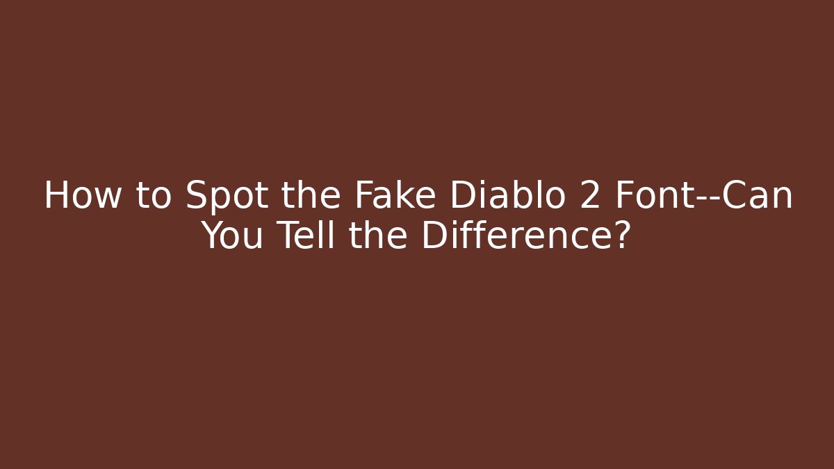 How to Spot the Fake Diablo 2 Font—Can You Tell the Difference?