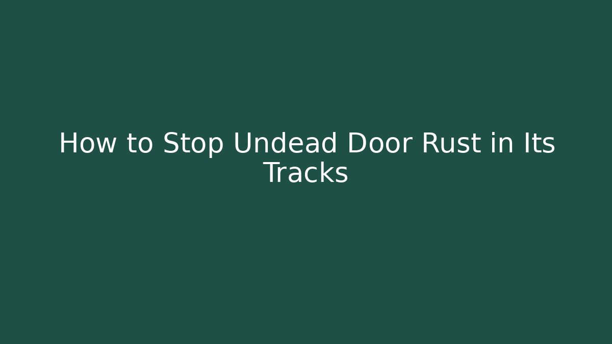 How to Stop Undead Door Rust in Its Tracks
