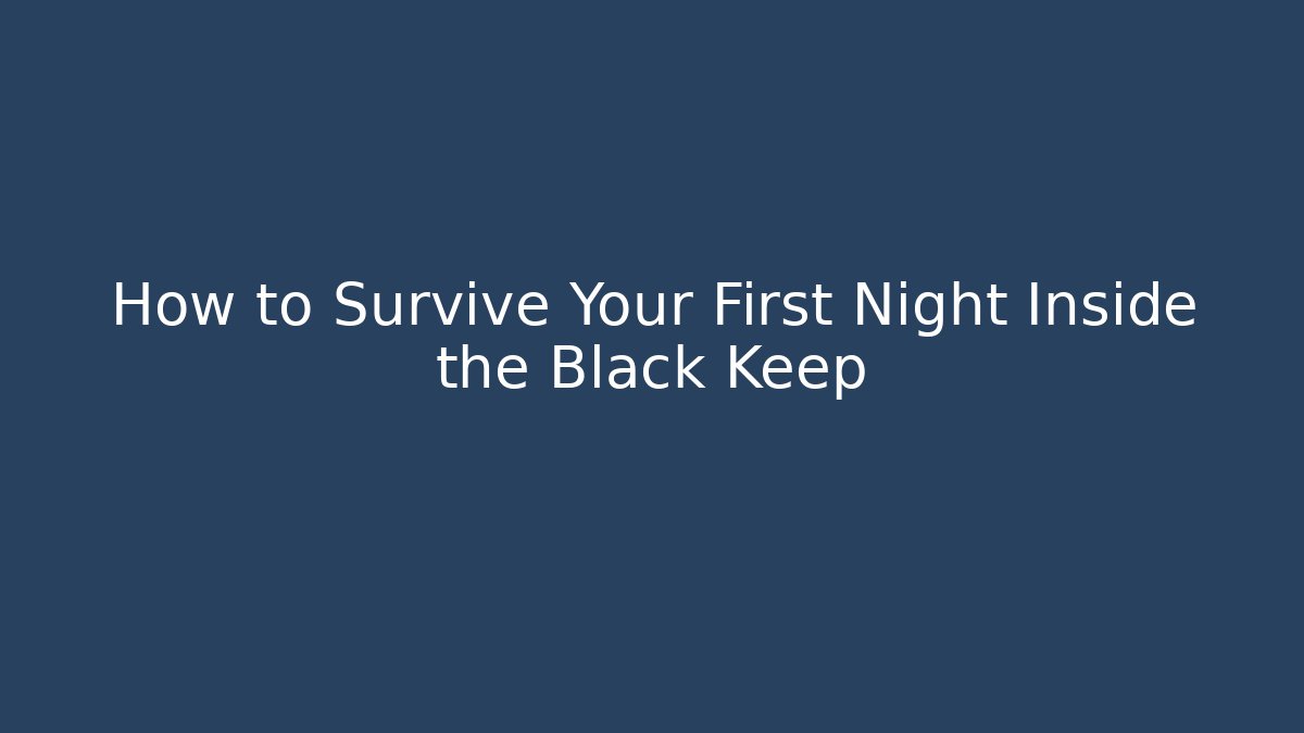 How to Survive Your First Night Inside the Black Keep