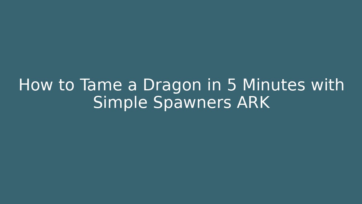 How to Tame a Dragon in 5 Minutes with Simple Spawners ARK