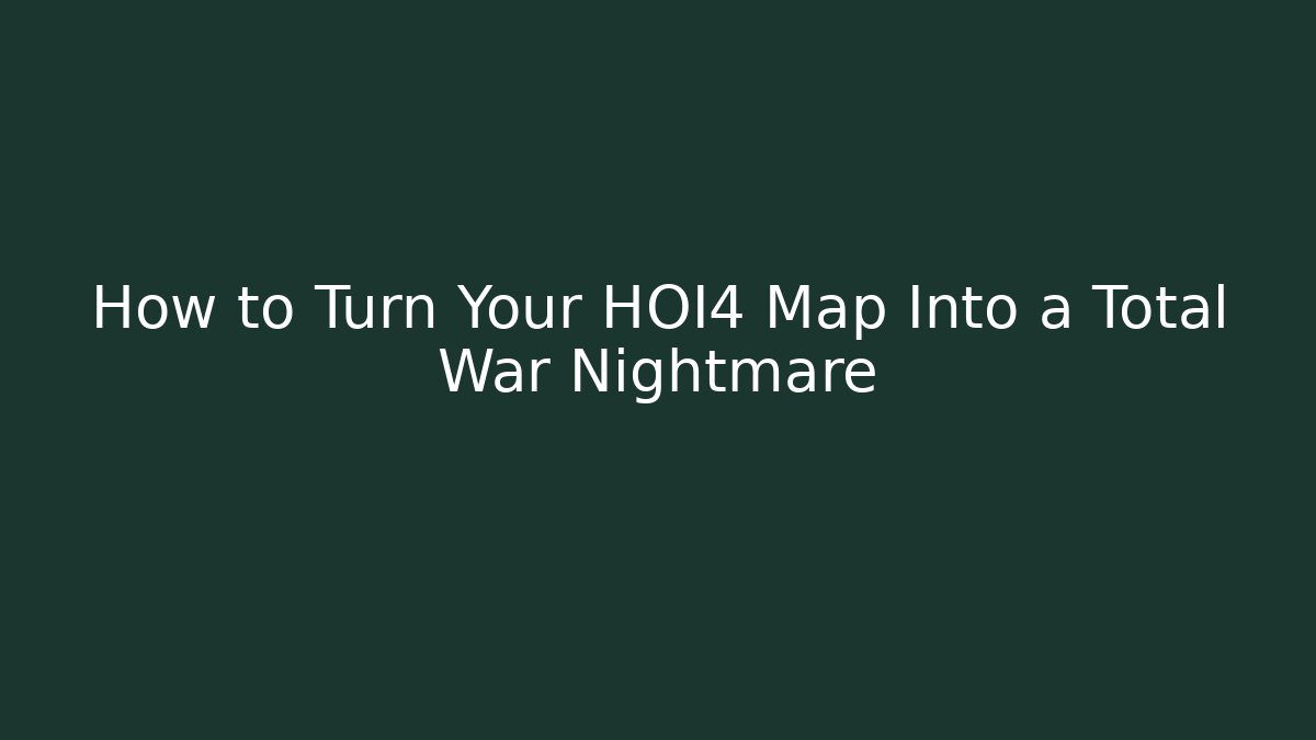 How to Turn Your HOI4 Map Into a Total War Nightmare