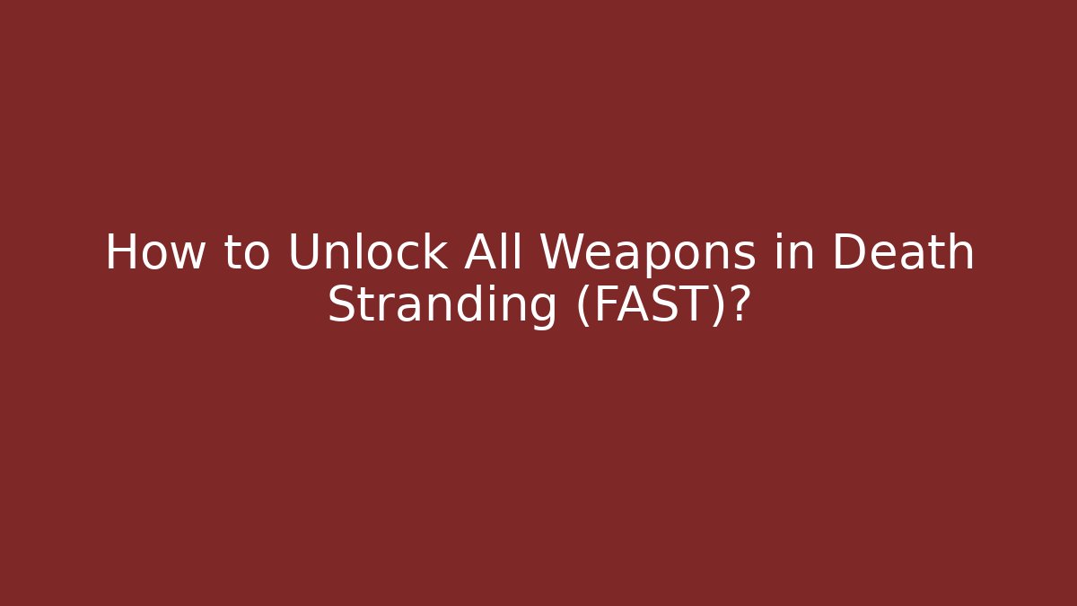 How to Unlock All Weapons in Death Stranding (FAST)?