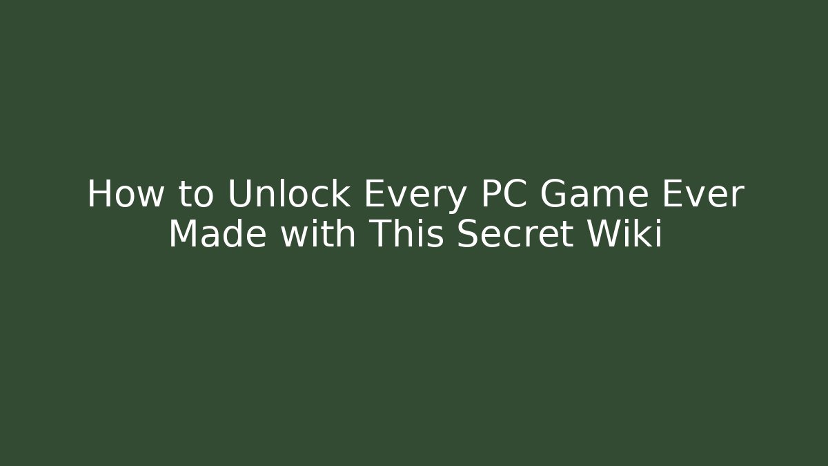 How to Unlock Every PC Game Ever Made with This Secret Wiki