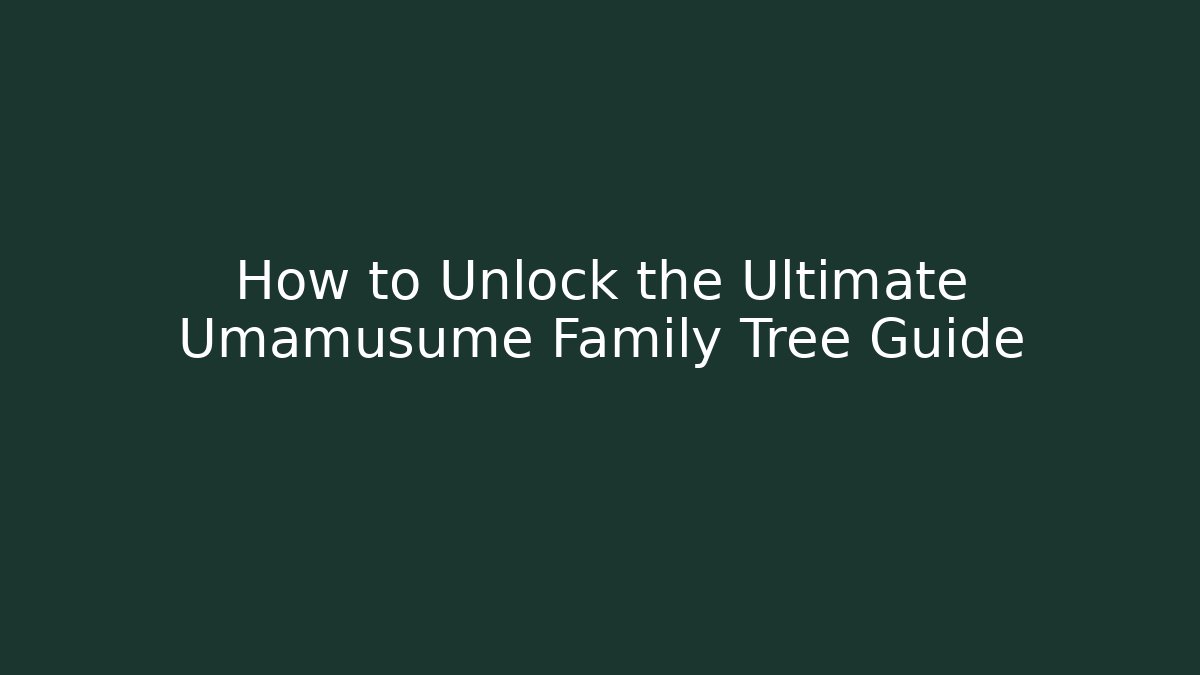 How to Unlock the Ultimate Umamusume Family Tree Guide