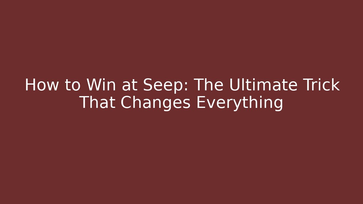 How to Win at Seep: The Ultimate Trick That Changes Everything