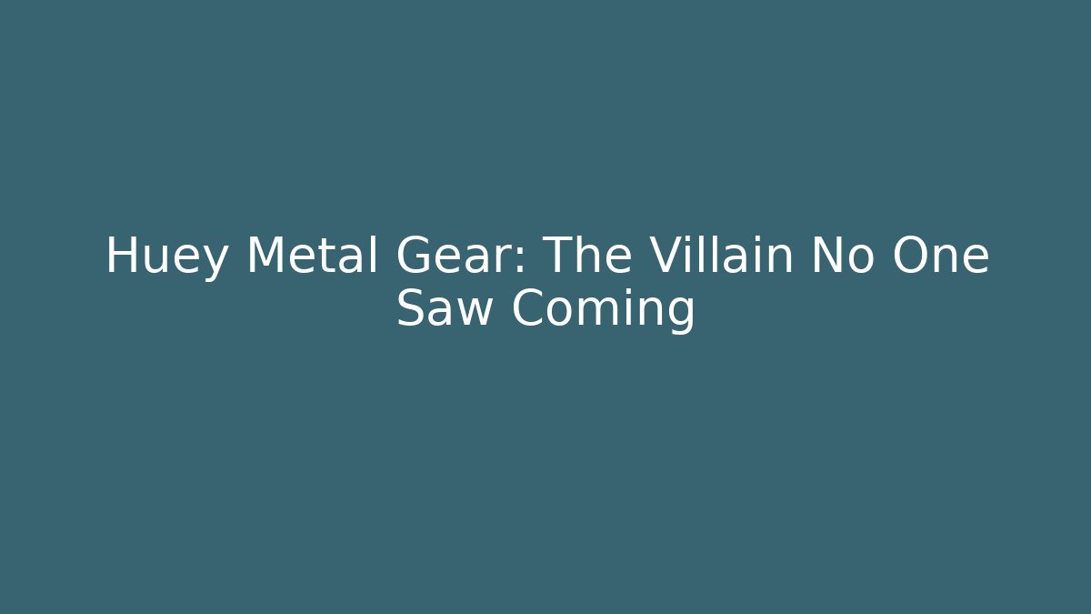 Huey Metal Gear: The Villain No One Saw Coming