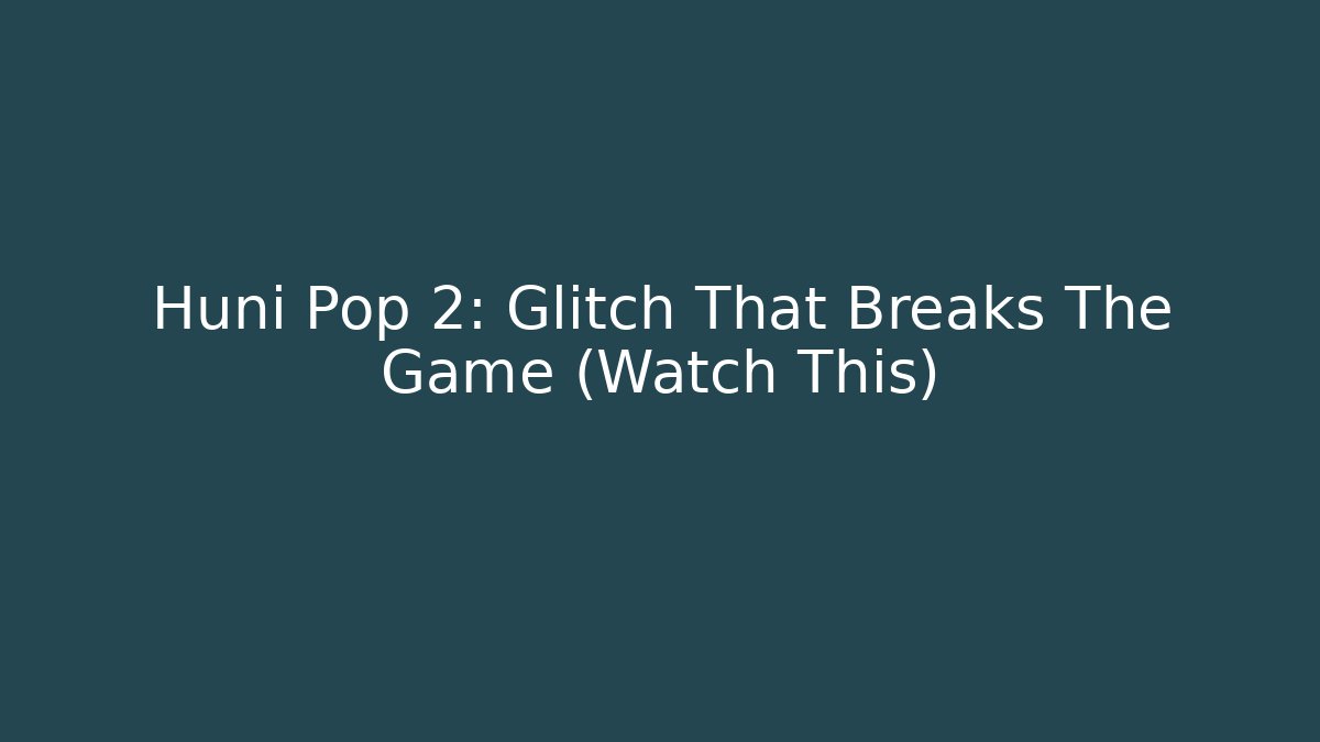 Huni Pop 2: Glitch That Breaks The Game (Watch This)