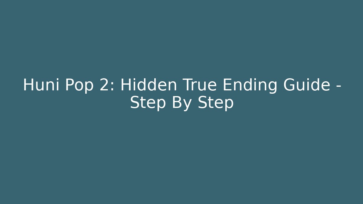 Huni Pop 2: Hidden True Ending Guide – Step By Step
