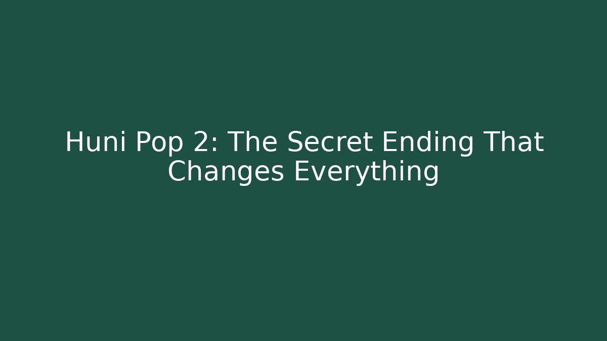Huni Pop 2: The Secret Ending That Changes Everything