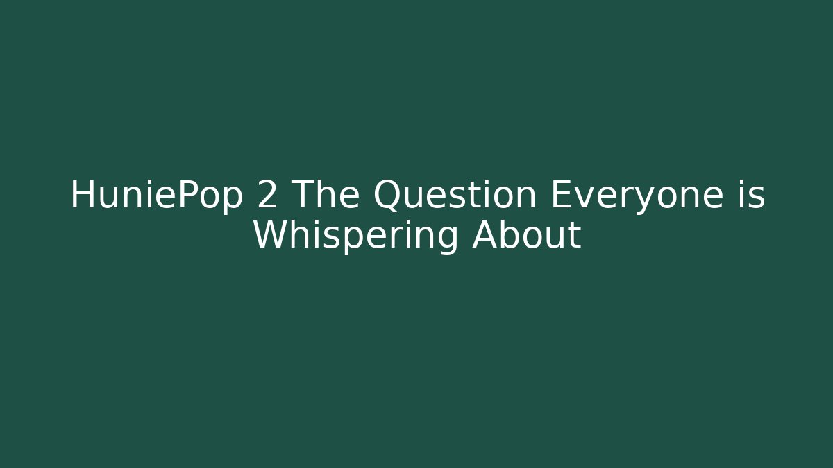 HuniePop 2 The Question Everyone is Whispering About