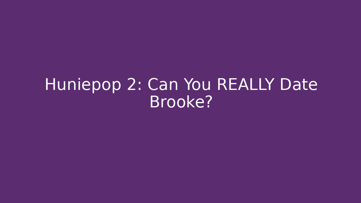 Huniepop 2: Can You REALLY Date Brooke? - NADclinic