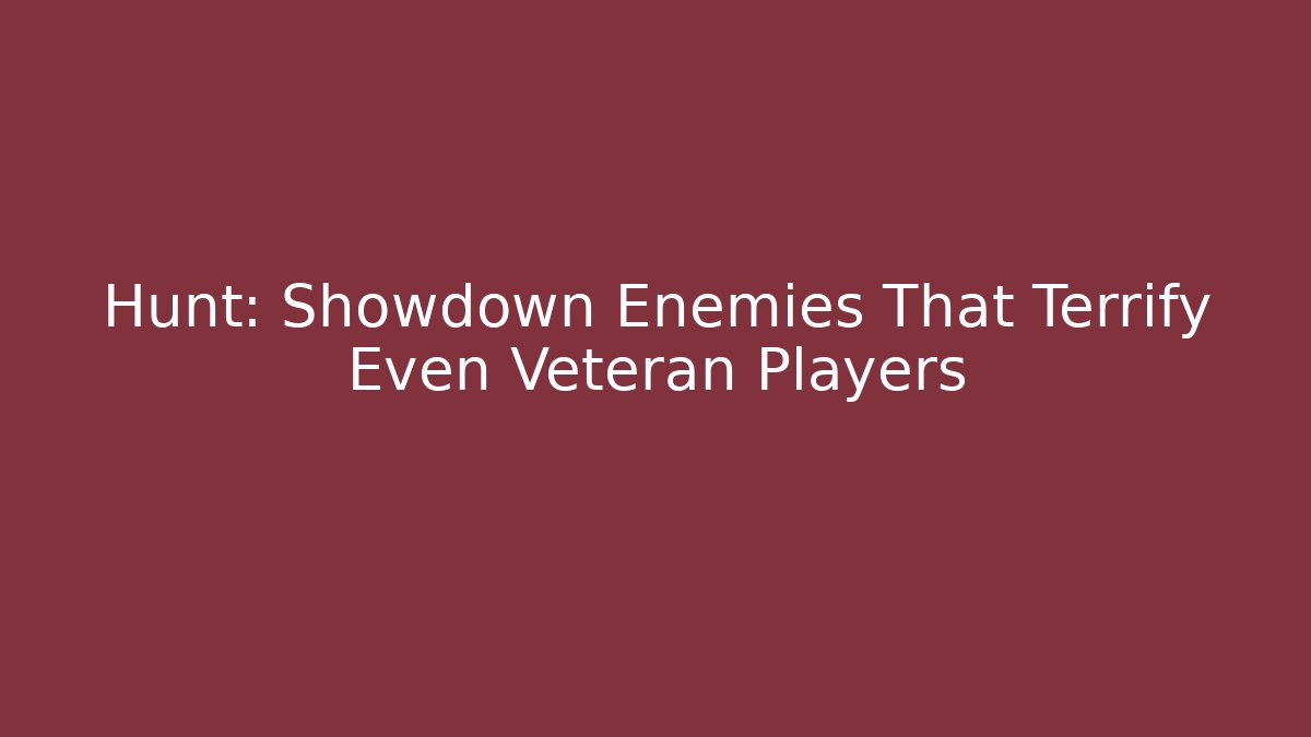 Hunt: Showdown Enemies That Terrify Even Veteran Players - NADclinic