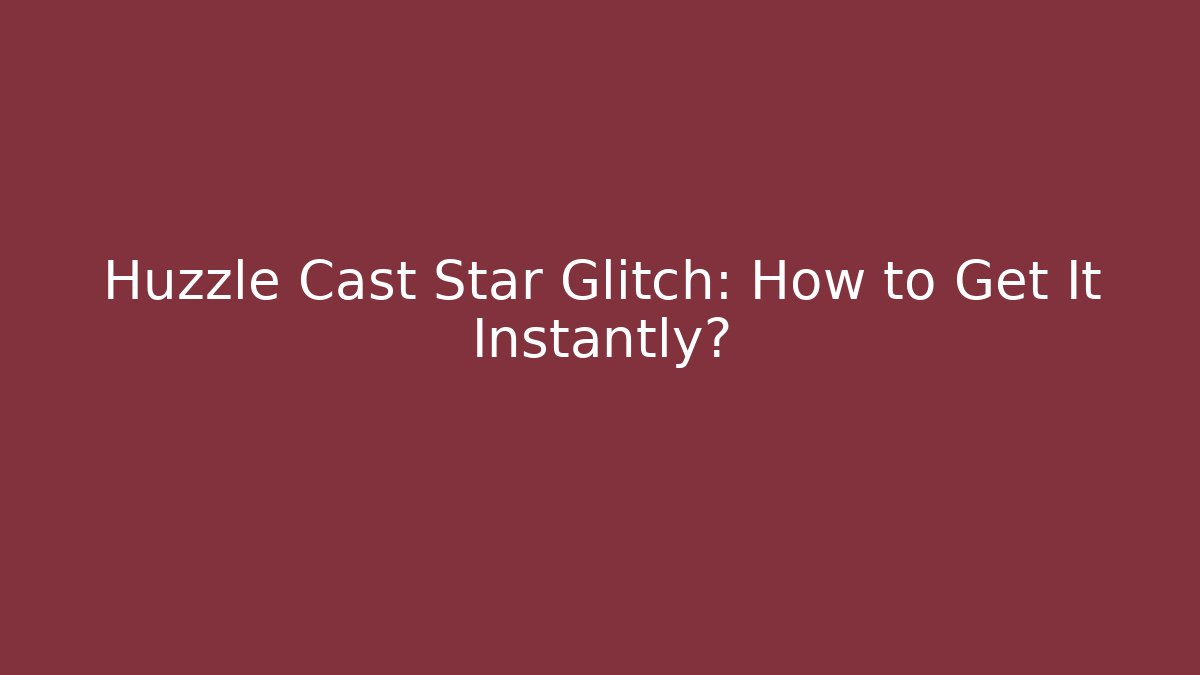 Huzzle Cast Star Glitch: How to Get It Instantly?