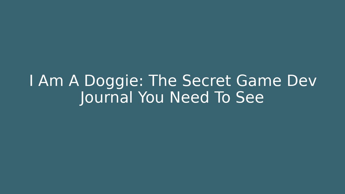 I Am A Doggie: The Secret Game Dev Journal You Need To See