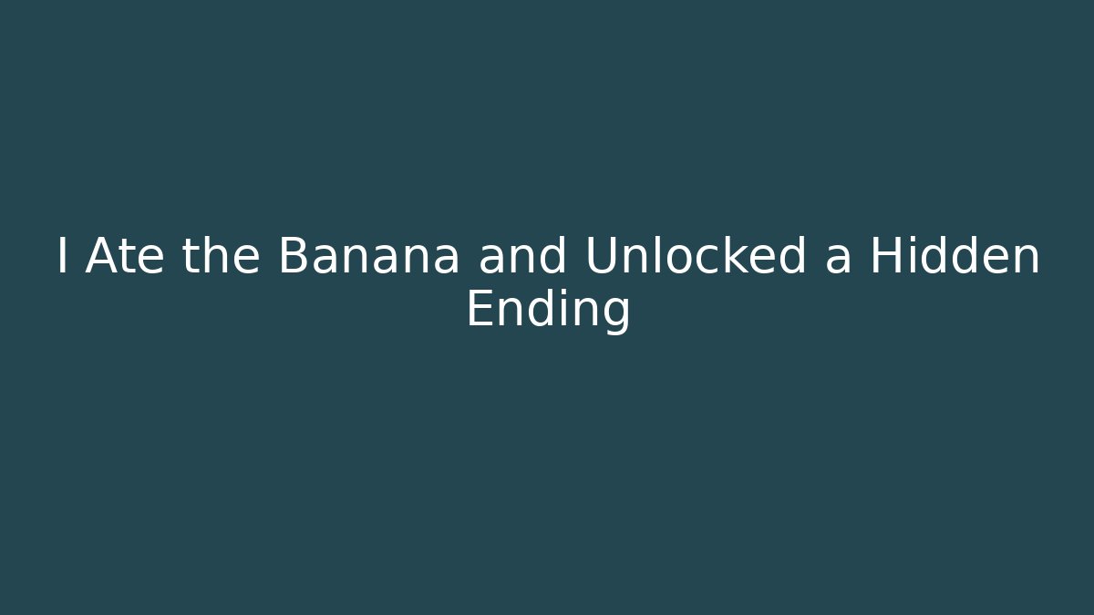 I Ate the Banana and Unlocked a Hidden Ending