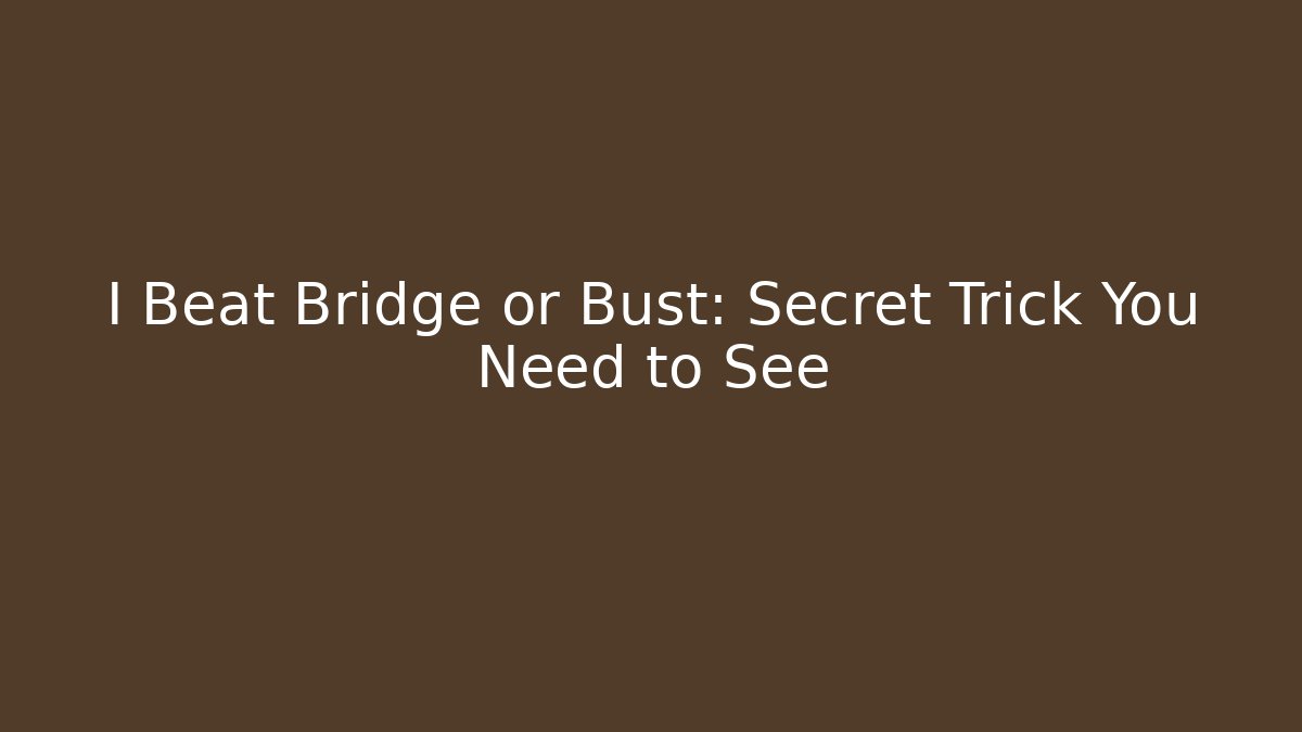 I Beat Bridge or Bust: Secret Trick You Need to See