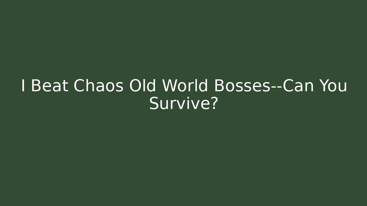 I Beat Chaos Old World Bosses—Can You Survive?