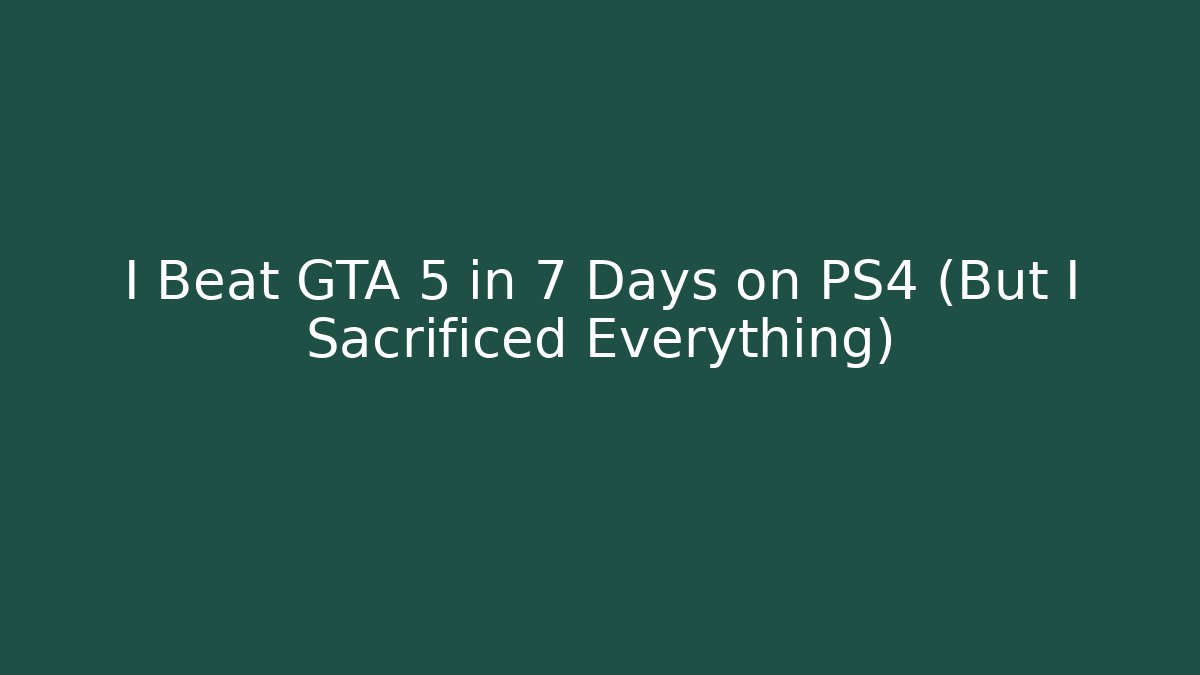 I Beat GTA 5 in 7 Days on PS4 (But I Sacrificed Everything)