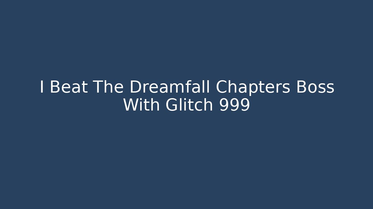 I Beat The Dreamfall Chapters Boss With Glitch 999