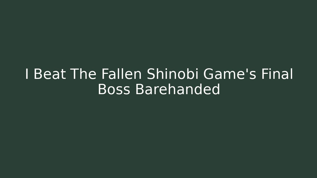 I Beat The Fallen Shinobi Game's Final Boss Barehanded