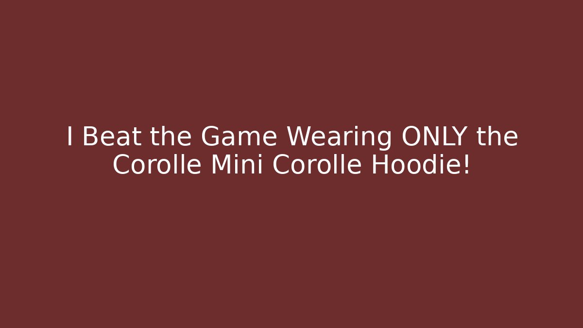 I Beat the Game Wearing ONLY the Corolle Mini Corollé Hoodie!