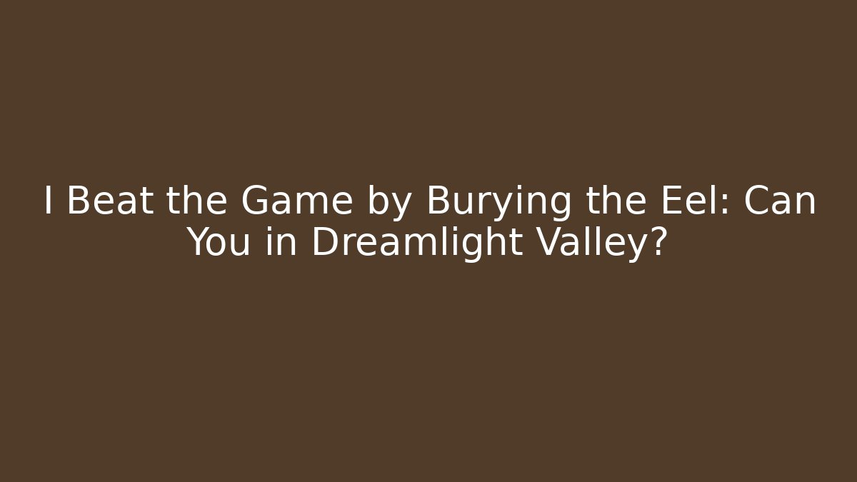 I Beat the Game by Burying the Eel: Can You in Dreamlight Valley?