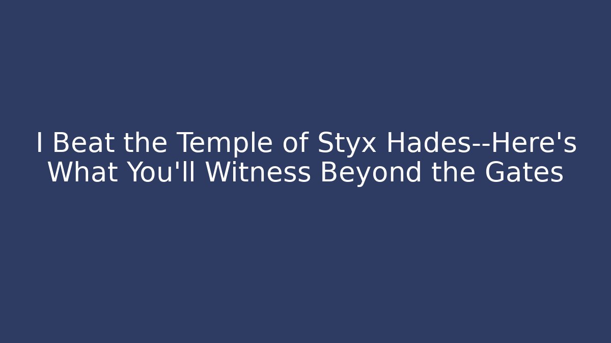 I Beat the Temple of Styx Hades—Here's What You'll Witness Beyond the Gates