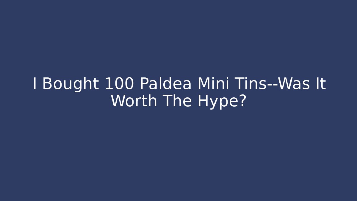 I Bought 100 Paldea Mini Tins—Was It Worth The Hype?